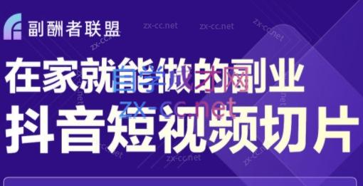 副酬者联盟·在家就能做的副业：抖音短视频切片-888资源网